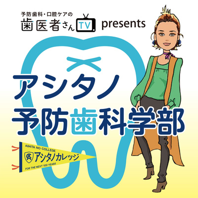 歯医者さんTVpresentsアシタノ予防歯科学部 #6 最終回