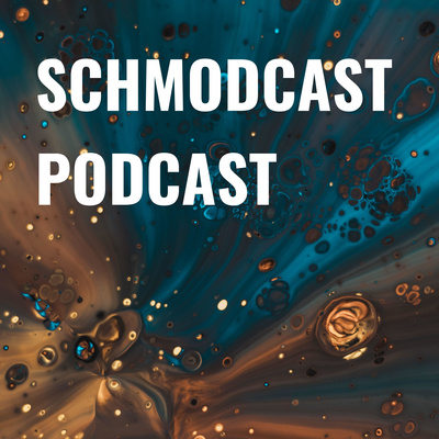 SCHMODCAST PODCAST