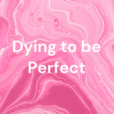 Dying to be Perfect
