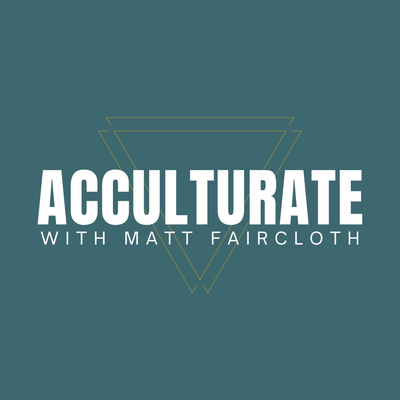 Acculturate with Matt Faircloth