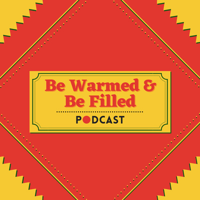 Be Warmed & Be Filled Podcast