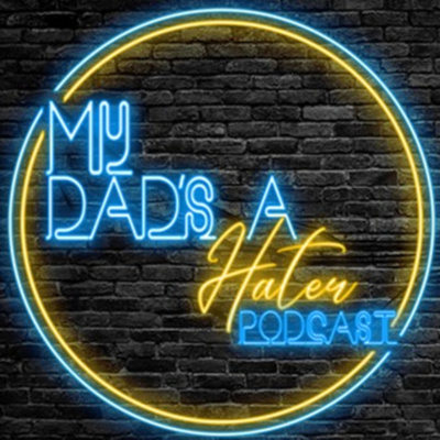 My Dad's A Hater Podcast - Episode 25