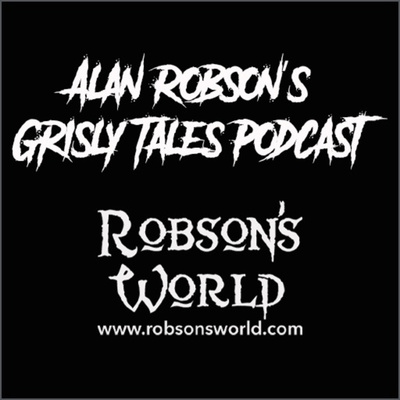 Alan Robson\'s Grisly Tales Podcast on Robsons World