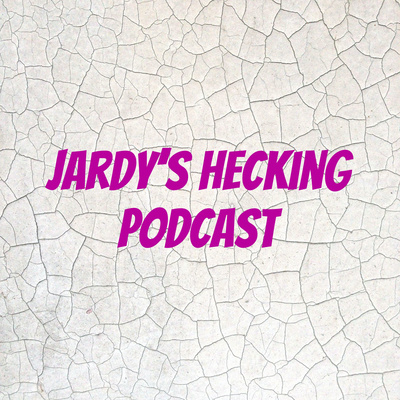 Jardy\'s Hecking Podcast