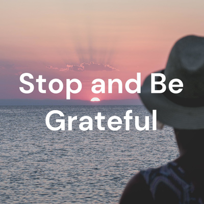 Stop and Be Grateful