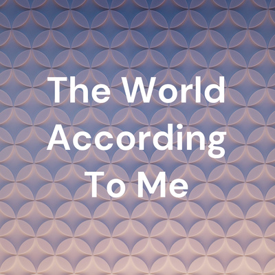 The World According To Me - 7/5/2022