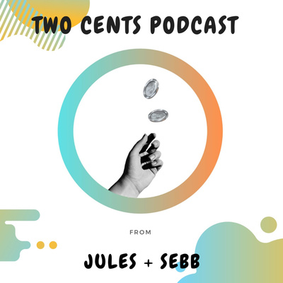 Two_Cents Podcast from Jules + Sebb