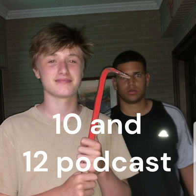 10 and 12 podcast