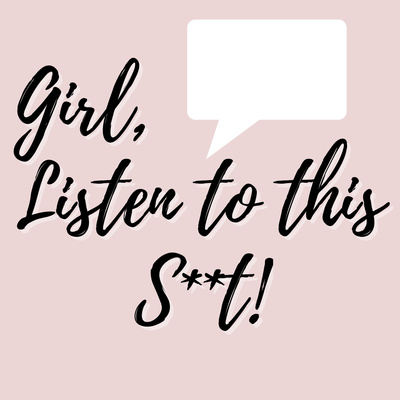 Girl, Listen to this S**t!