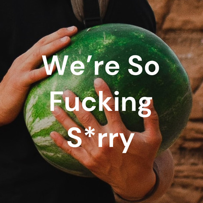 We\'re So Fucking S*rry