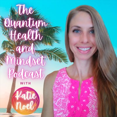 The Quantum Health and Mindset Podcast with Katie Noel