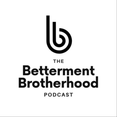 The Betterment Brotherhood Podcast