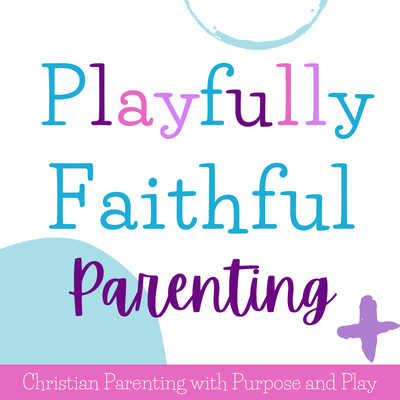 Playfully Faithful Parenting: Encouraging Christian Mamas to Disciple & Discipline with Play & Joy