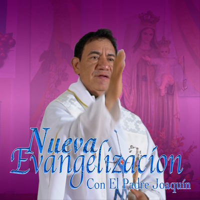 Nueva Evangelización Con El Padre Joaquin