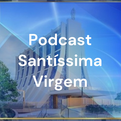 Podcast Santíssima Virgem