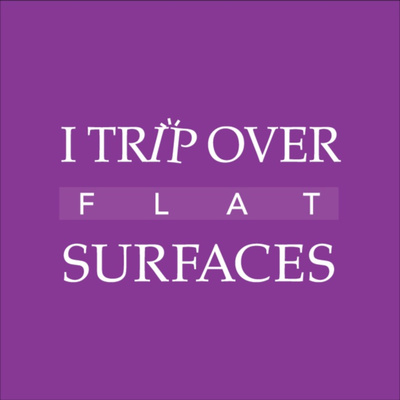 I Trip Over Flat Surfaces