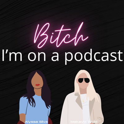 Bitch, I’m on a Podcast