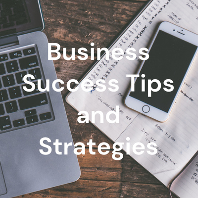 Business Success Tips and Strategies