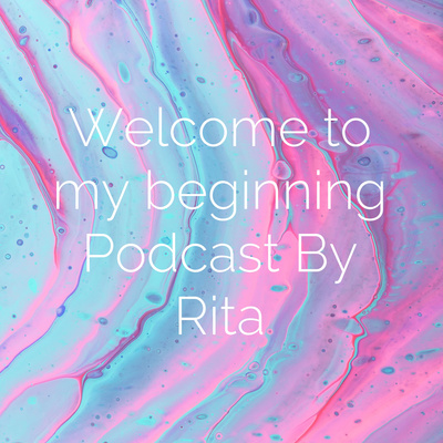 FIRST EPISODE= LOVE YOURSELF BY RITA (welcome to my beginning podcast)