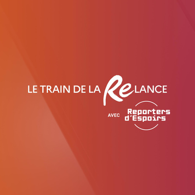 Le Train de la Relance avec Reporters d\'Espoirs