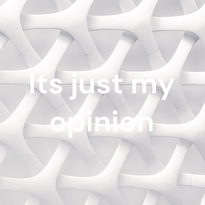Its just my opinion • A podcast on Spotify for Creators