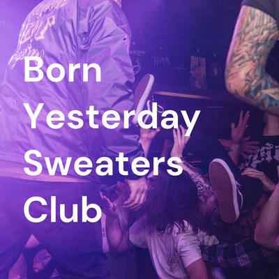 Born Yesterday Sweaters Club
