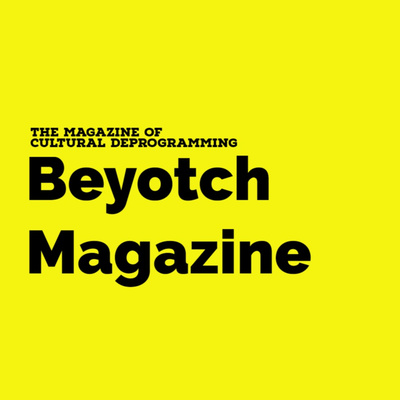 Beyotch Show: The Podcast of Cultural Deprogramming