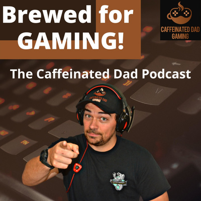 Brewed for Gaming: The Caffeinated Dad Podcast