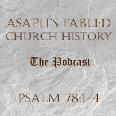 Asaph\'s Fabled Church History Podcast