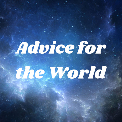 Advice for the World