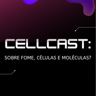 CellCast: Sobre fome, células e moléculas?