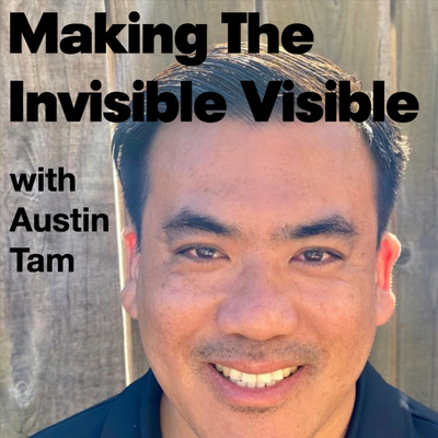 Ep 2 - Making The Invisible Visible with Austin Tam Ep 2 - Making The Invisible Visible with Austin Tam