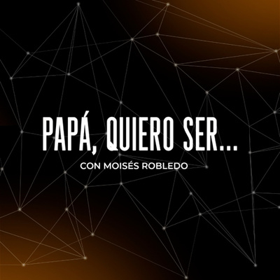 Papá, quiero ser…