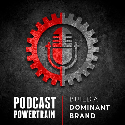 Podcast Powertrain – Build A Dominant Brand