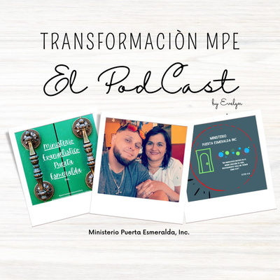 TRANSFORMACIÒN MPE “El PodCast” by Evelyn/Ministerio Puerta Esmeralda, Inc.