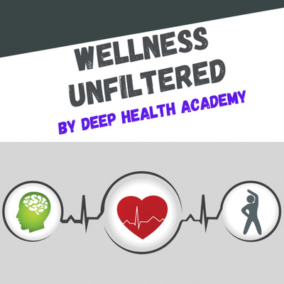 Wellness Unfiltered by Deep Health Academy