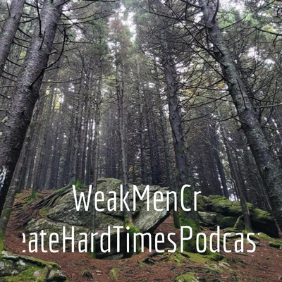 WeakMenCreateHardTimesPodcast