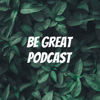 Be Great Podcast