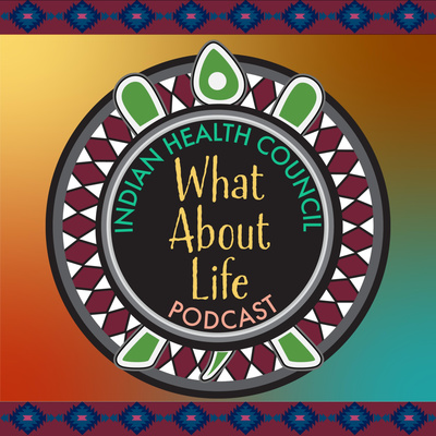 Indian Health Council\'s What About Life Podcast