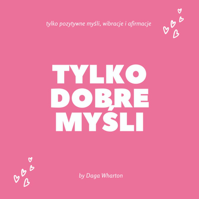 Tylko dobre myśli Podcast by Daga Wharton