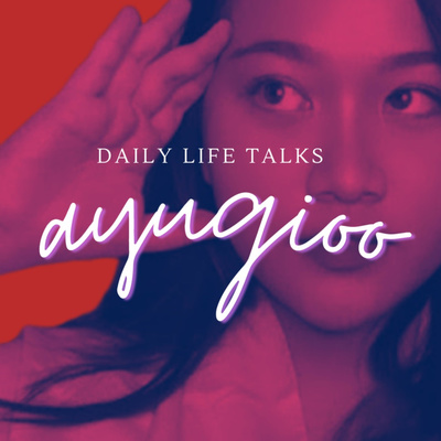 ayugioo : DAILY LIFE TALKS