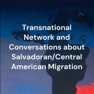 Transnational Network and Conversations about Salvadoran/Central American Migration