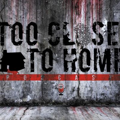 Too Close to Home Podcast