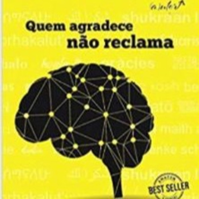 Quem Agradece Não Reclama: Os segredos do Mindset de Sucesso e o poder de transformar a sua vida.