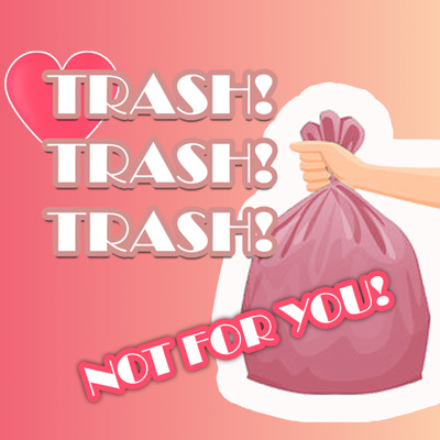 Trash! Trash! Trash! Not For You!