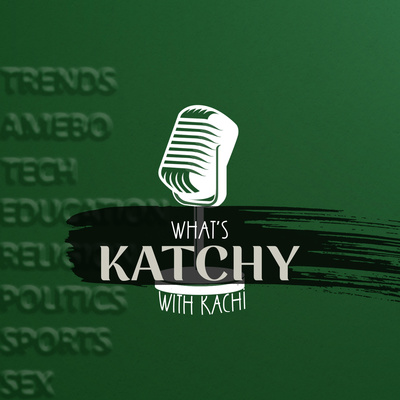 What\'s Katchy With Kachi Podcast