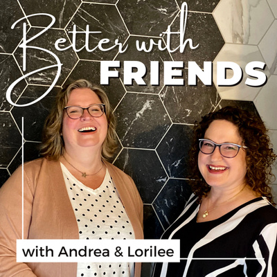 Better With Friends - Conversations with Andrea and Lorilee