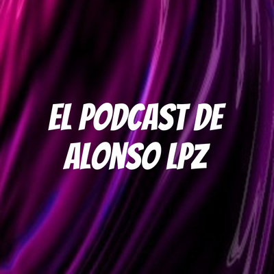 El Podcast de Alonso Lpz