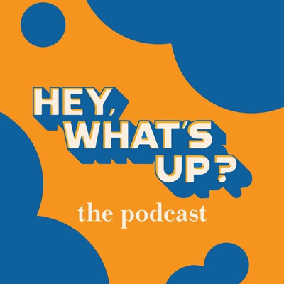 Hey, What\'s Up? the Podcast