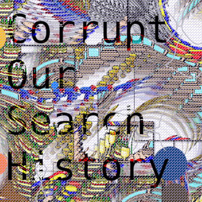Corrupt Our Search History